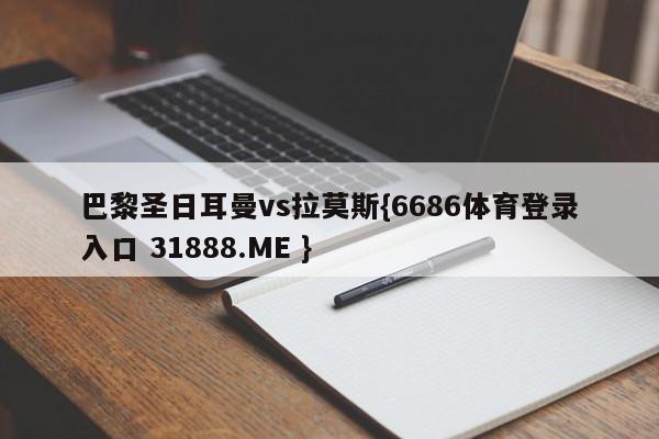 巴黎圣日耳曼vs拉莫斯{6686体育登录入口 31888.ME }