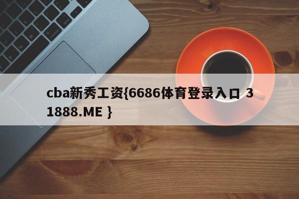 cba新秀工资{6686体育登录入口 31888.ME }