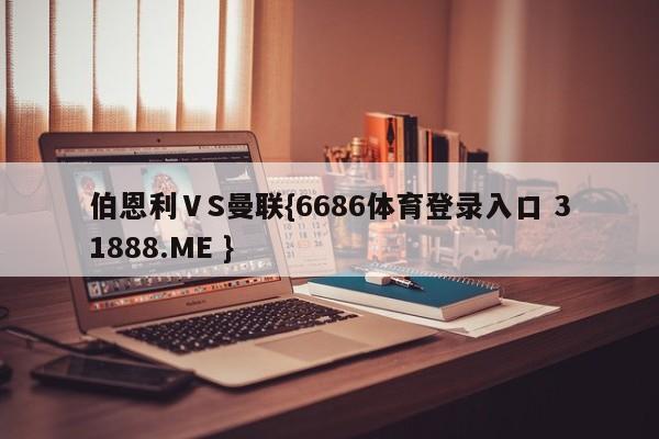 伯恩利ⅤS曼联{6686体育登录入口 31888.ME }