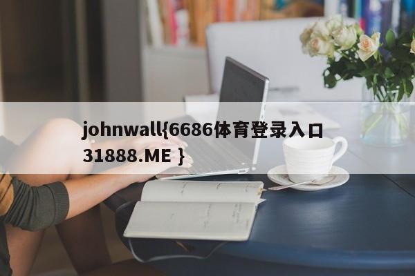 johnwall{6686体育登录入口 31888.ME }
