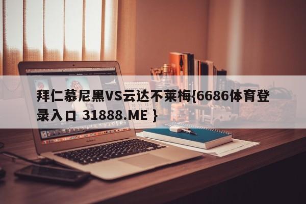 拜仁慕尼黑VS云达不莱梅{6686体育登录入口 31888.ME }